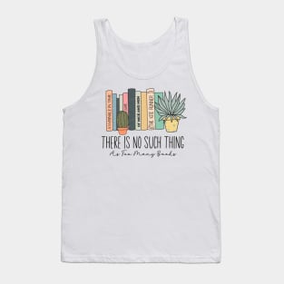 There Is No Such Thing As Too Many Books Lover Librarian Tank Top